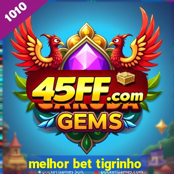 melhor bet tigrinho
